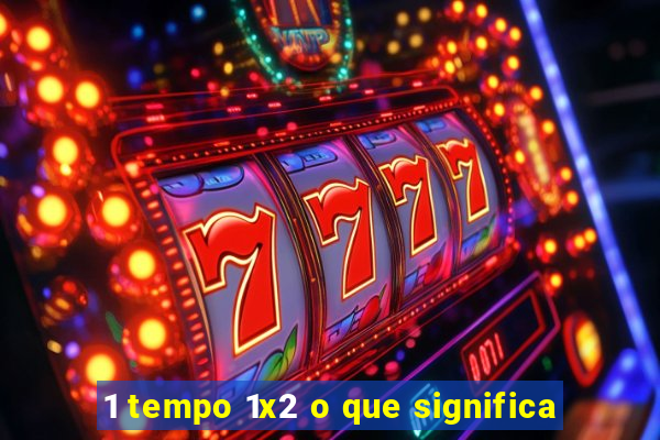 1 tempo 1x2 o que significa